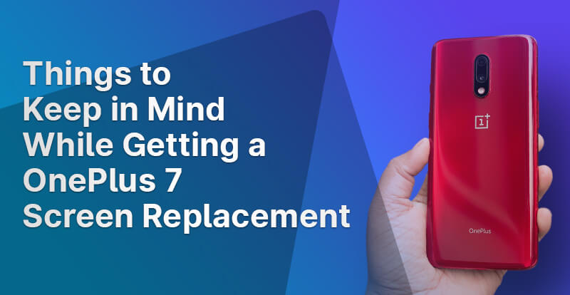 Things to Keep in Mind While Getting a OnePlus 7 Screen Replacement